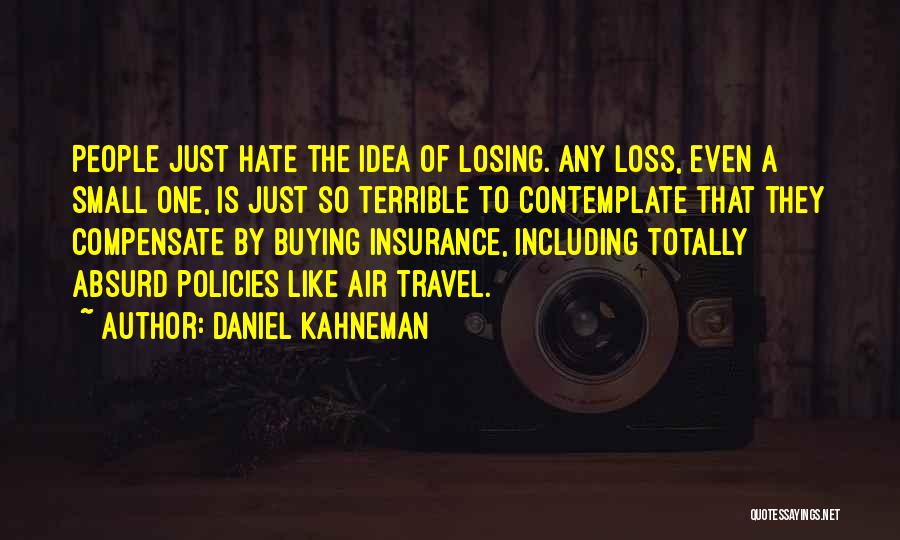 Daniel Kahneman Quotes: People Just Hate The Idea Of Losing. Any Loss, Even A Small One, Is Just So Terrible To Contemplate That
