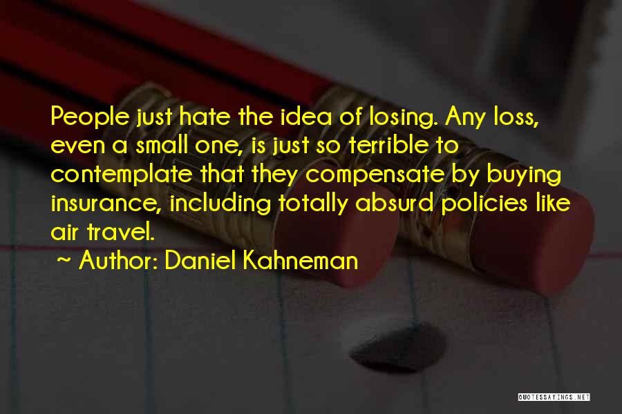 Daniel Kahneman Quotes: People Just Hate The Idea Of Losing. Any Loss, Even A Small One, Is Just So Terrible To Contemplate That