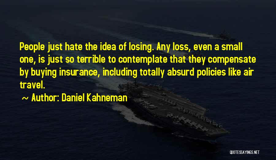 Daniel Kahneman Quotes: People Just Hate The Idea Of Losing. Any Loss, Even A Small One, Is Just So Terrible To Contemplate That