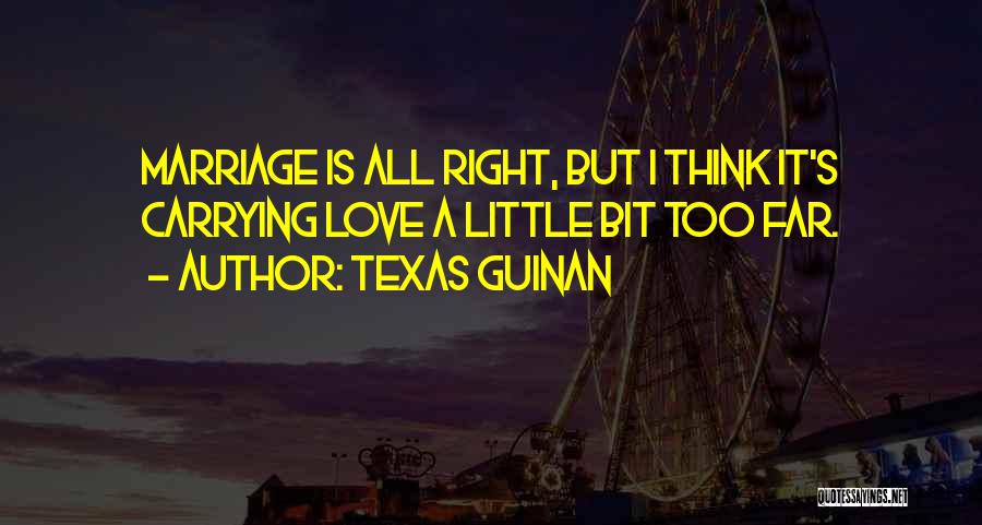 Texas Guinan Quotes: Marriage Is All Right, But I Think It's Carrying Love A Little Bit Too Far.