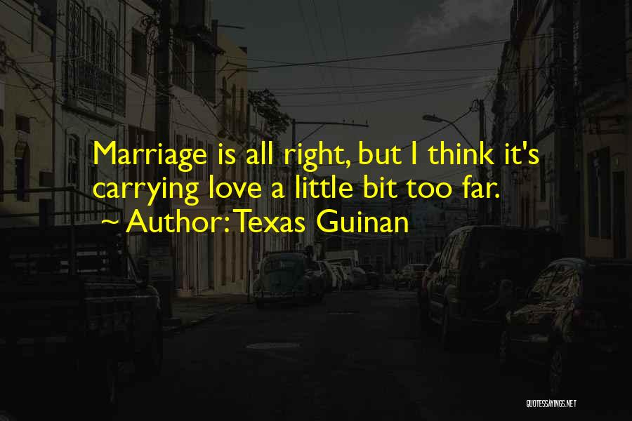 Texas Guinan Quotes: Marriage Is All Right, But I Think It's Carrying Love A Little Bit Too Far.