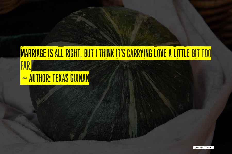 Texas Guinan Quotes: Marriage Is All Right, But I Think It's Carrying Love A Little Bit Too Far.