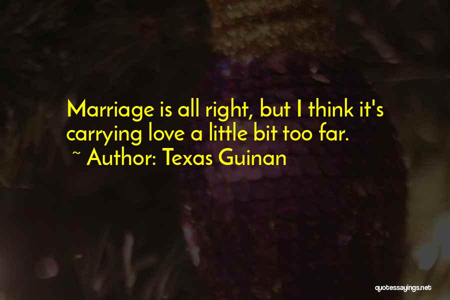 Texas Guinan Quotes: Marriage Is All Right, But I Think It's Carrying Love A Little Bit Too Far.