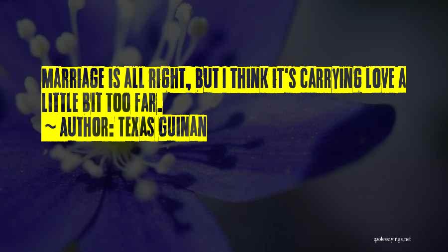 Texas Guinan Quotes: Marriage Is All Right, But I Think It's Carrying Love A Little Bit Too Far.