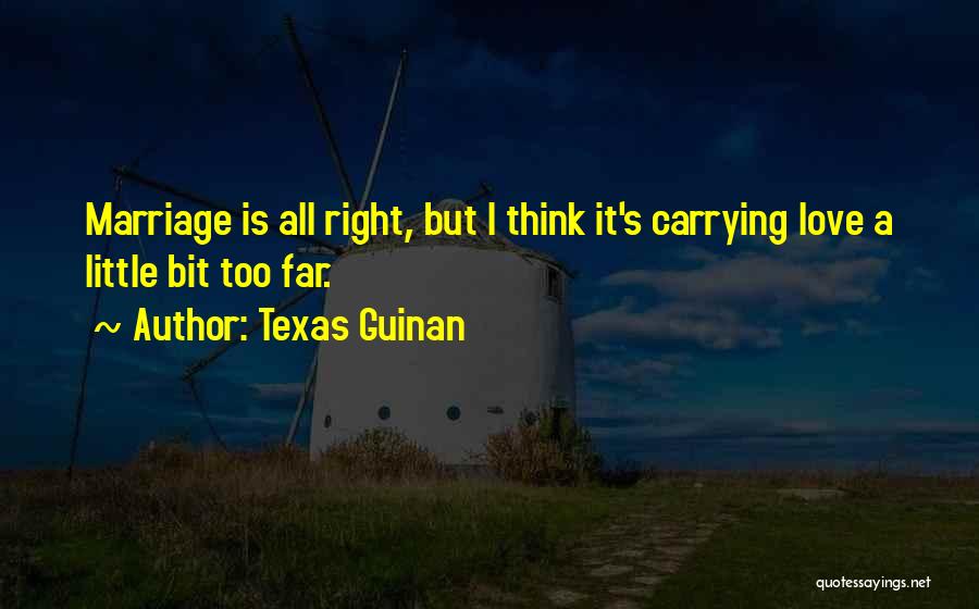 Texas Guinan Quotes: Marriage Is All Right, But I Think It's Carrying Love A Little Bit Too Far.