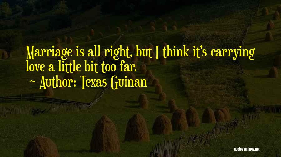Texas Guinan Quotes: Marriage Is All Right, But I Think It's Carrying Love A Little Bit Too Far.