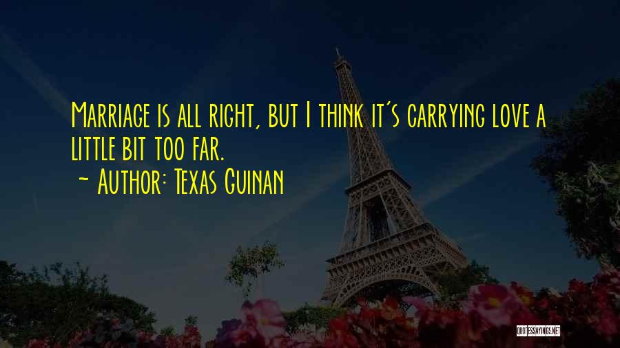 Texas Guinan Quotes: Marriage Is All Right, But I Think It's Carrying Love A Little Bit Too Far.