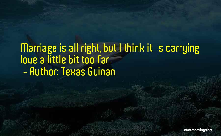 Texas Guinan Quotes: Marriage Is All Right, But I Think It's Carrying Love A Little Bit Too Far.