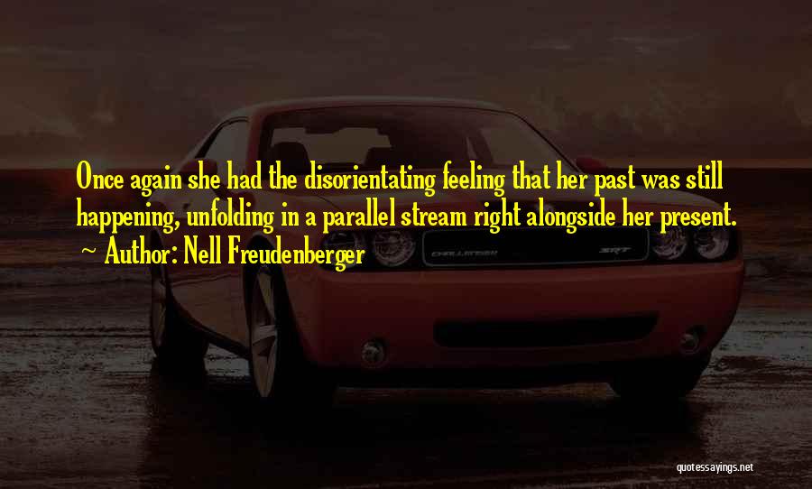Nell Freudenberger Quotes: Once Again She Had The Disorientating Feeling That Her Past Was Still Happening, Unfolding In A Parallel Stream Right Alongside