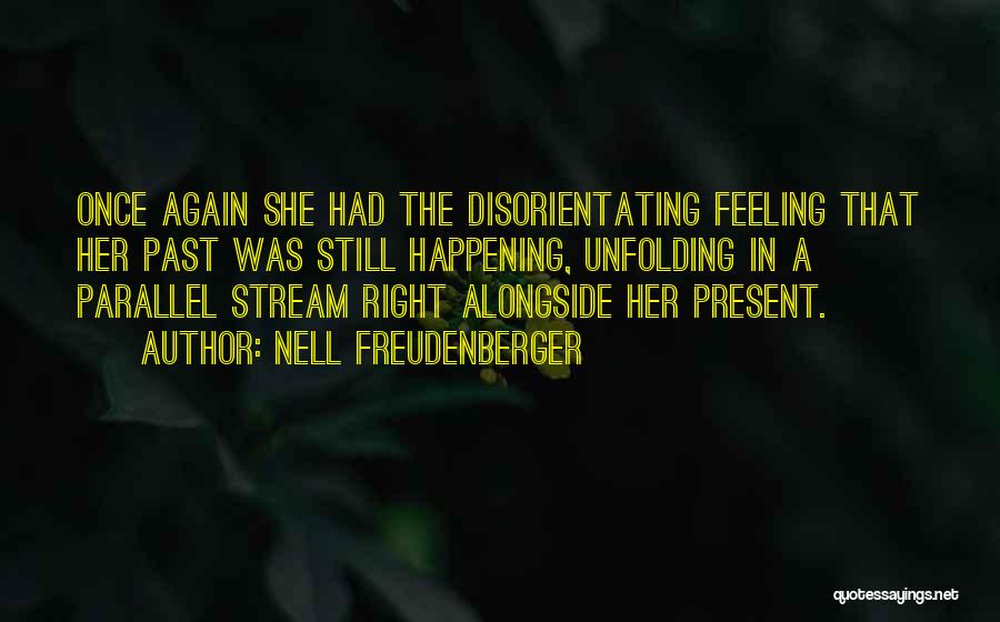 Nell Freudenberger Quotes: Once Again She Had The Disorientating Feeling That Her Past Was Still Happening, Unfolding In A Parallel Stream Right Alongside