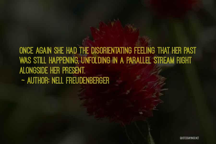 Nell Freudenberger Quotes: Once Again She Had The Disorientating Feeling That Her Past Was Still Happening, Unfolding In A Parallel Stream Right Alongside