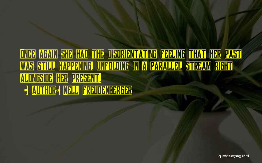 Nell Freudenberger Quotes: Once Again She Had The Disorientating Feeling That Her Past Was Still Happening, Unfolding In A Parallel Stream Right Alongside