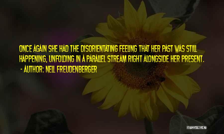 Nell Freudenberger Quotes: Once Again She Had The Disorientating Feeling That Her Past Was Still Happening, Unfolding In A Parallel Stream Right Alongside