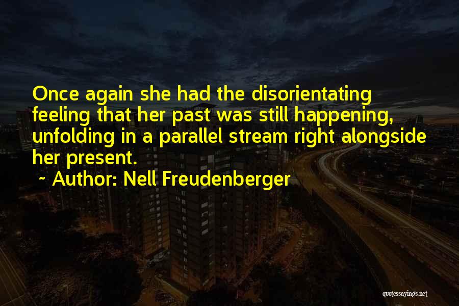 Nell Freudenberger Quotes: Once Again She Had The Disorientating Feeling That Her Past Was Still Happening, Unfolding In A Parallel Stream Right Alongside