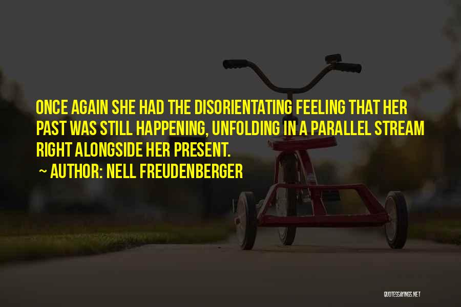 Nell Freudenberger Quotes: Once Again She Had The Disorientating Feeling That Her Past Was Still Happening, Unfolding In A Parallel Stream Right Alongside