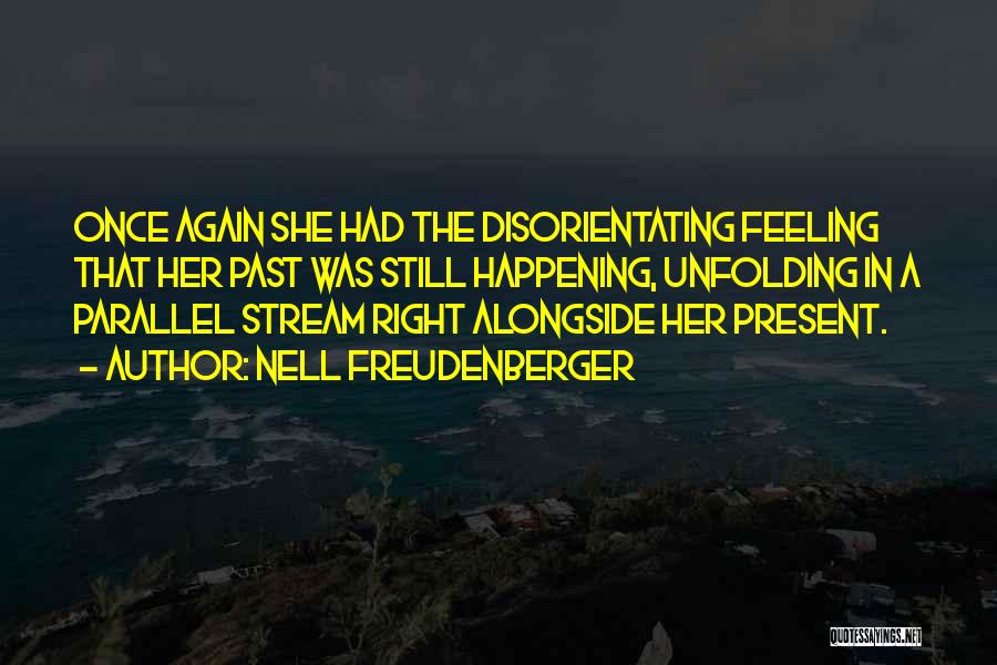Nell Freudenberger Quotes: Once Again She Had The Disorientating Feeling That Her Past Was Still Happening, Unfolding In A Parallel Stream Right Alongside