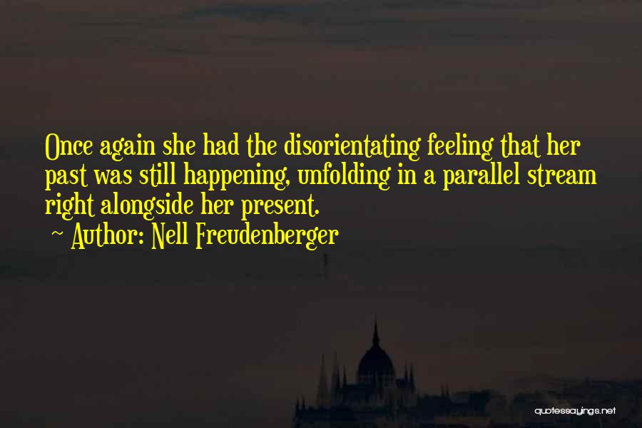 Nell Freudenberger Quotes: Once Again She Had The Disorientating Feeling That Her Past Was Still Happening, Unfolding In A Parallel Stream Right Alongside