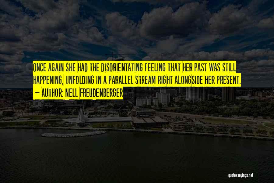 Nell Freudenberger Quotes: Once Again She Had The Disorientating Feeling That Her Past Was Still Happening, Unfolding In A Parallel Stream Right Alongside