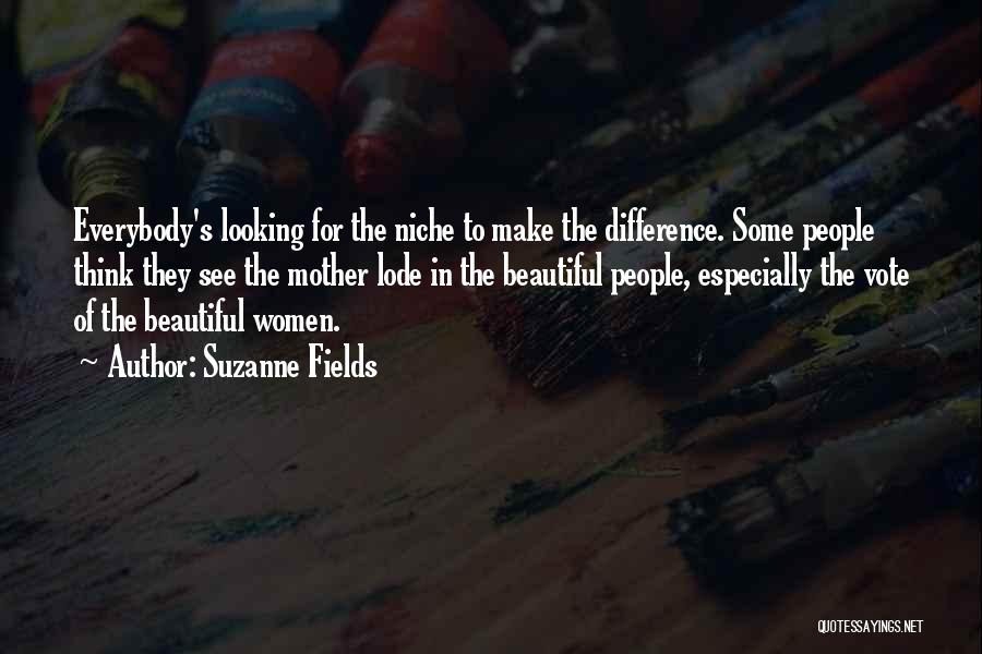 Suzanne Fields Quotes: Everybody's Looking For The Niche To Make The Difference. Some People Think They See The Mother Lode In The Beautiful