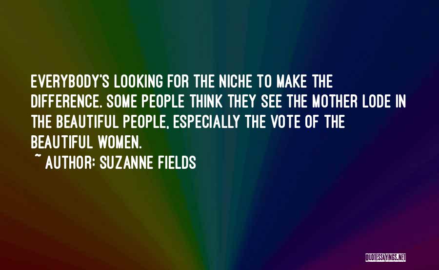 Suzanne Fields Quotes: Everybody's Looking For The Niche To Make The Difference. Some People Think They See The Mother Lode In The Beautiful