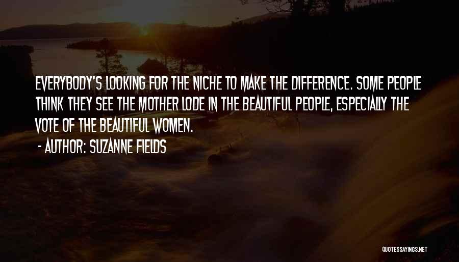 Suzanne Fields Quotes: Everybody's Looking For The Niche To Make The Difference. Some People Think They See The Mother Lode In The Beautiful