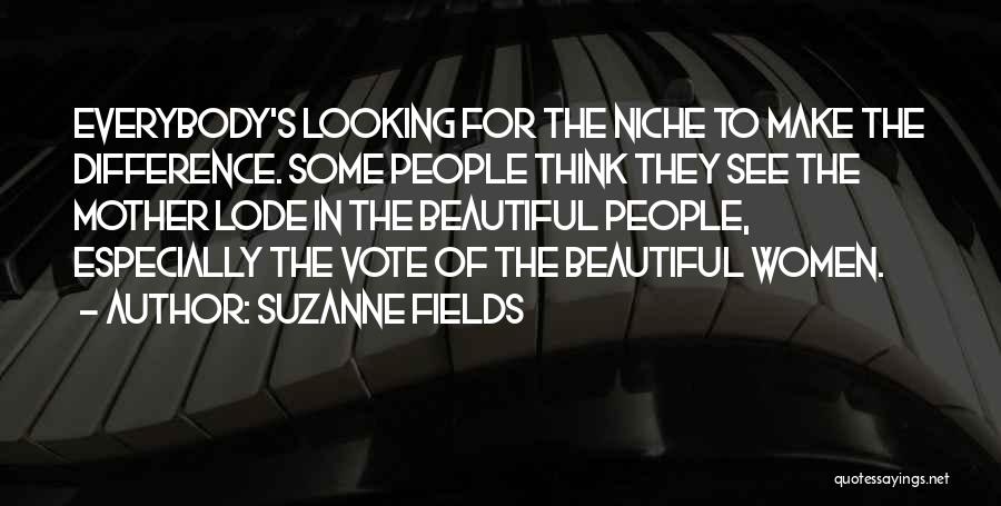 Suzanne Fields Quotes: Everybody's Looking For The Niche To Make The Difference. Some People Think They See The Mother Lode In The Beautiful