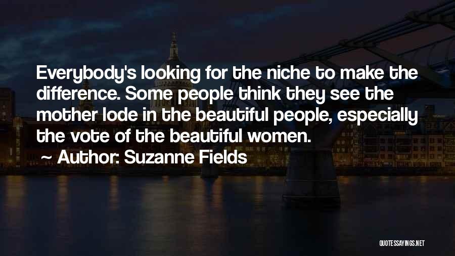 Suzanne Fields Quotes: Everybody's Looking For The Niche To Make The Difference. Some People Think They See The Mother Lode In The Beautiful