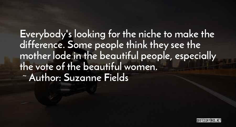 Suzanne Fields Quotes: Everybody's Looking For The Niche To Make The Difference. Some People Think They See The Mother Lode In The Beautiful