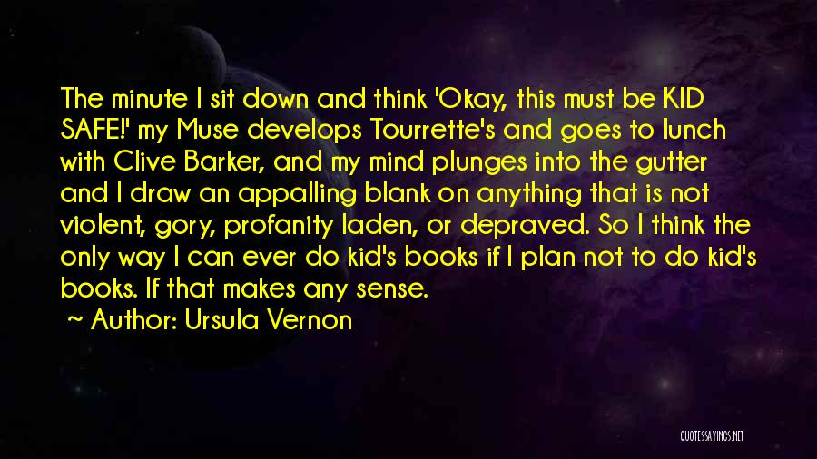 Ursula Vernon Quotes: The Minute I Sit Down And Think 'okay, This Must Be Kid Safe!' My Muse Develops Tourrette's And Goes To