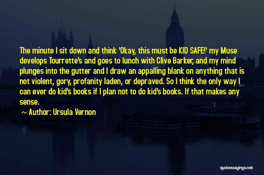 Ursula Vernon Quotes: The Minute I Sit Down And Think 'okay, This Must Be Kid Safe!' My Muse Develops Tourrette's And Goes To