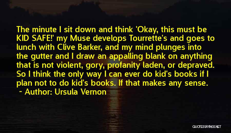 Ursula Vernon Quotes: The Minute I Sit Down And Think 'okay, This Must Be Kid Safe!' My Muse Develops Tourrette's And Goes To