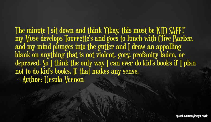 Ursula Vernon Quotes: The Minute I Sit Down And Think 'okay, This Must Be Kid Safe!' My Muse Develops Tourrette's And Goes To