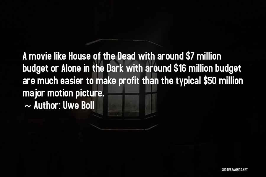 Uwe Boll Quotes: A Movie Like House Of The Dead With Around $7 Million Budget Or Alone In The Dark With Around $16