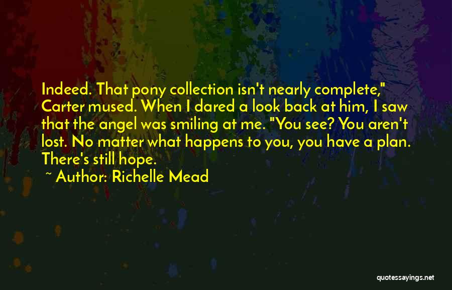 Richelle Mead Quotes: Indeed. That Pony Collection Isn't Nearly Complete, Carter Mused. When I Dared A Look Back At Him, I Saw That