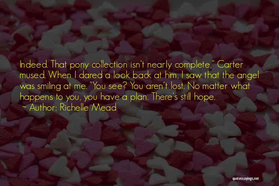 Richelle Mead Quotes: Indeed. That Pony Collection Isn't Nearly Complete, Carter Mused. When I Dared A Look Back At Him, I Saw That