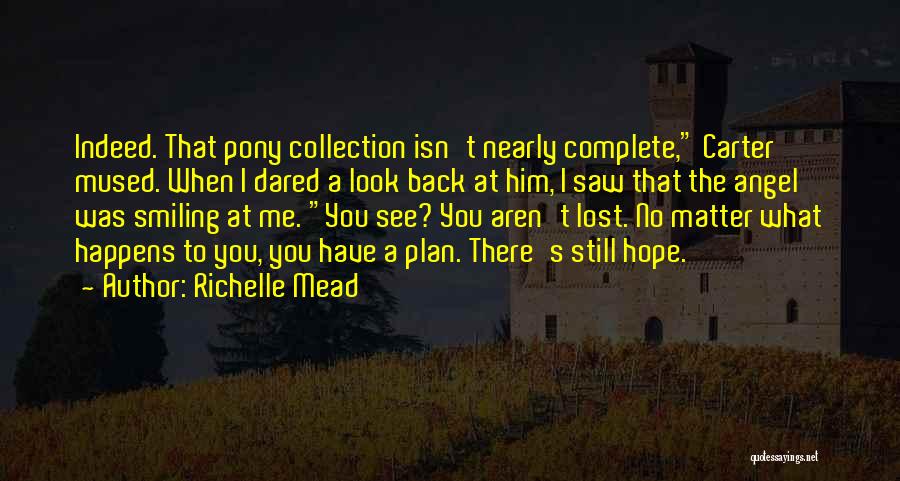 Richelle Mead Quotes: Indeed. That Pony Collection Isn't Nearly Complete, Carter Mused. When I Dared A Look Back At Him, I Saw That