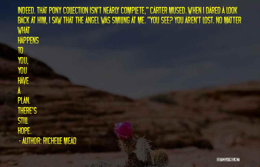 Richelle Mead Quotes: Indeed. That Pony Collection Isn't Nearly Complete, Carter Mused. When I Dared A Look Back At Him, I Saw That