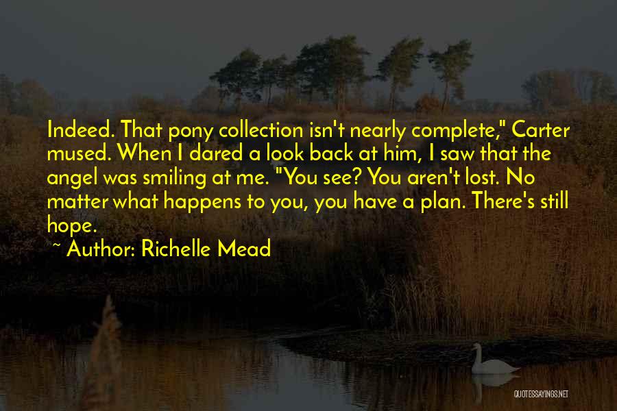 Richelle Mead Quotes: Indeed. That Pony Collection Isn't Nearly Complete, Carter Mused. When I Dared A Look Back At Him, I Saw That