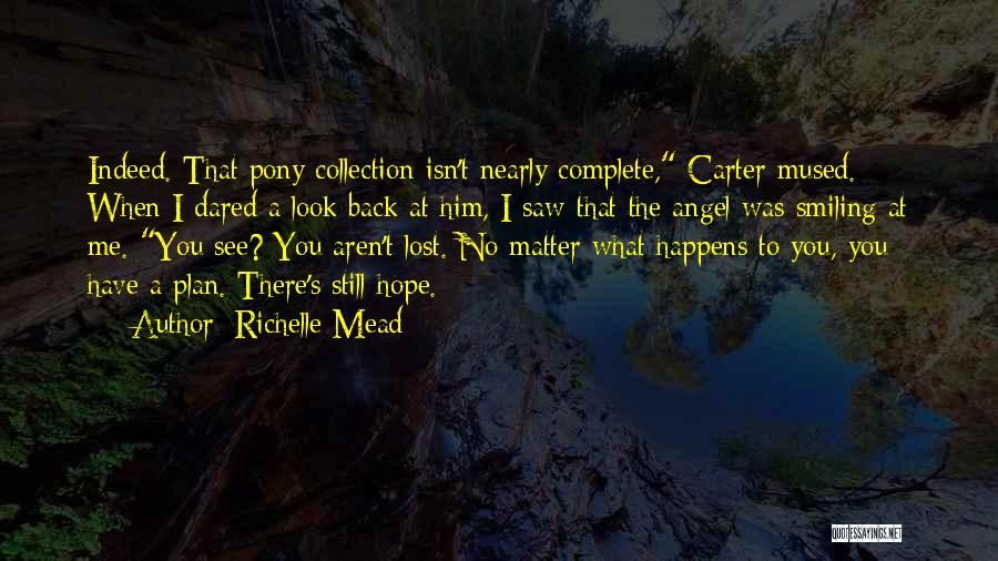 Richelle Mead Quotes: Indeed. That Pony Collection Isn't Nearly Complete, Carter Mused. When I Dared A Look Back At Him, I Saw That