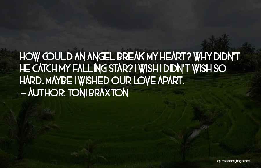 Toni Braxton Quotes: How Could An Angel Break My Heart? Why Didn't He Catch My Falling Star? I Wish I Didn't Wish So