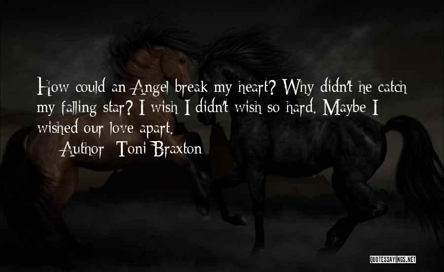 Toni Braxton Quotes: How Could An Angel Break My Heart? Why Didn't He Catch My Falling Star? I Wish I Didn't Wish So