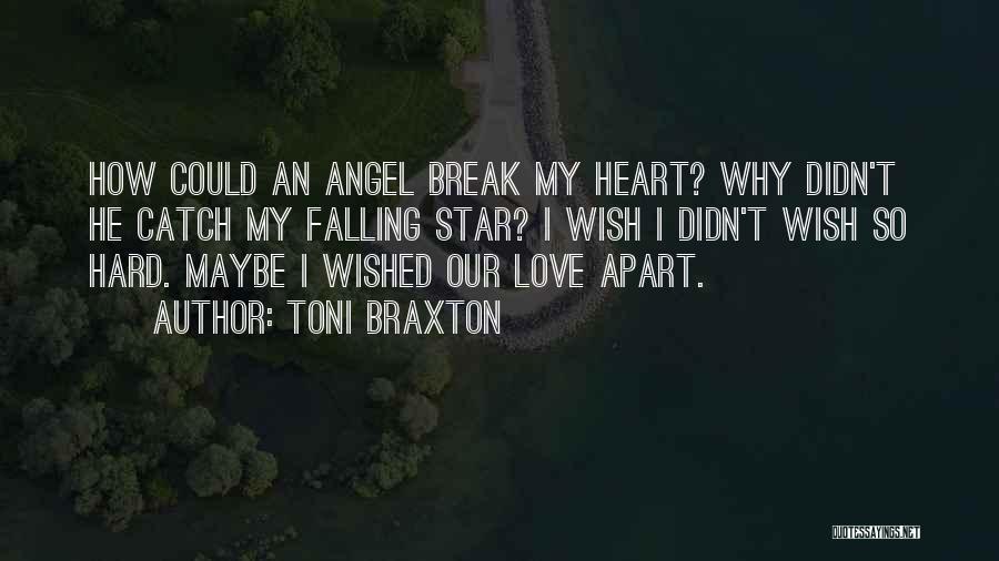 Toni Braxton Quotes: How Could An Angel Break My Heart? Why Didn't He Catch My Falling Star? I Wish I Didn't Wish So