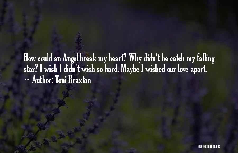 Toni Braxton Quotes: How Could An Angel Break My Heart? Why Didn't He Catch My Falling Star? I Wish I Didn't Wish So