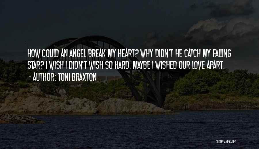 Toni Braxton Quotes: How Could An Angel Break My Heart? Why Didn't He Catch My Falling Star? I Wish I Didn't Wish So