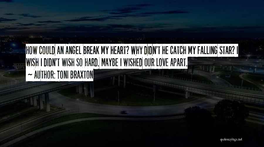 Toni Braxton Quotes: How Could An Angel Break My Heart? Why Didn't He Catch My Falling Star? I Wish I Didn't Wish So