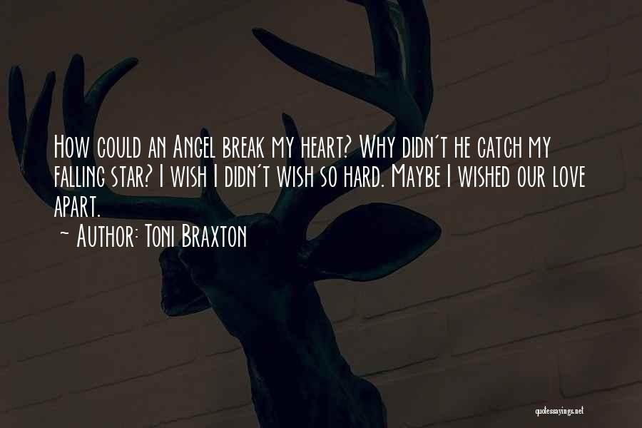 Toni Braxton Quotes: How Could An Angel Break My Heart? Why Didn't He Catch My Falling Star? I Wish I Didn't Wish So