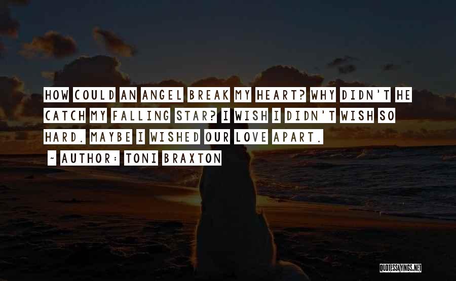 Toni Braxton Quotes: How Could An Angel Break My Heart? Why Didn't He Catch My Falling Star? I Wish I Didn't Wish So