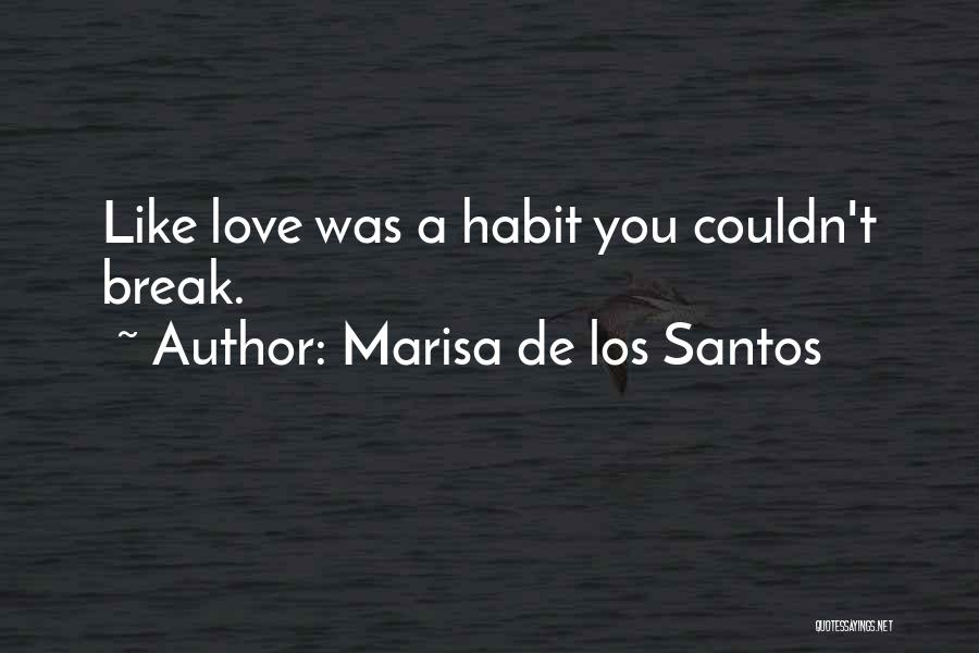 Marisa De Los Santos Quotes: Like Love Was A Habit You Couldn't Break.