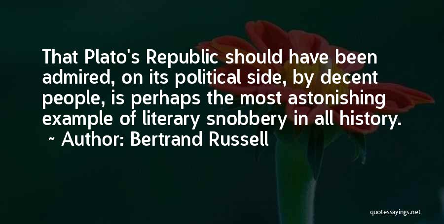 Bertrand Russell Quotes: That Plato's Republic Should Have Been Admired, On Its Political Side, By Decent People, Is Perhaps The Most Astonishing Example