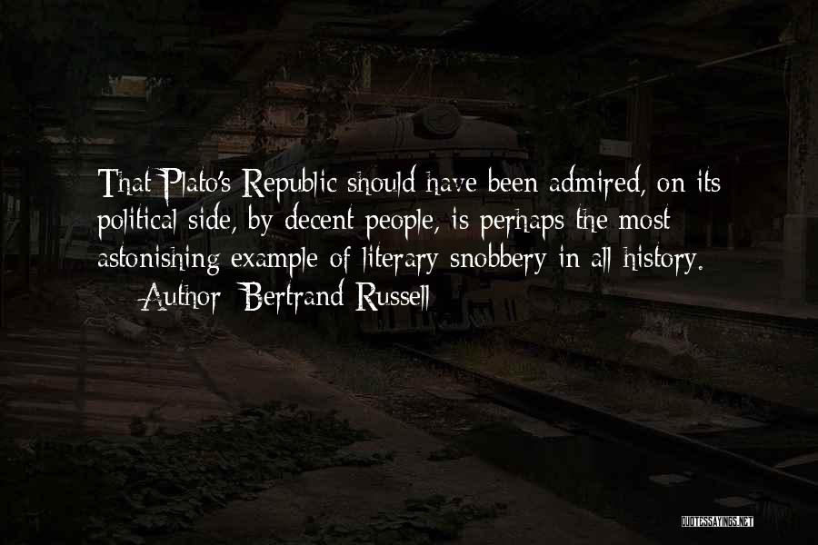 Bertrand Russell Quotes: That Plato's Republic Should Have Been Admired, On Its Political Side, By Decent People, Is Perhaps The Most Astonishing Example